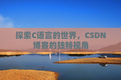 探索C语言的世界，CSDN博客的独特视角